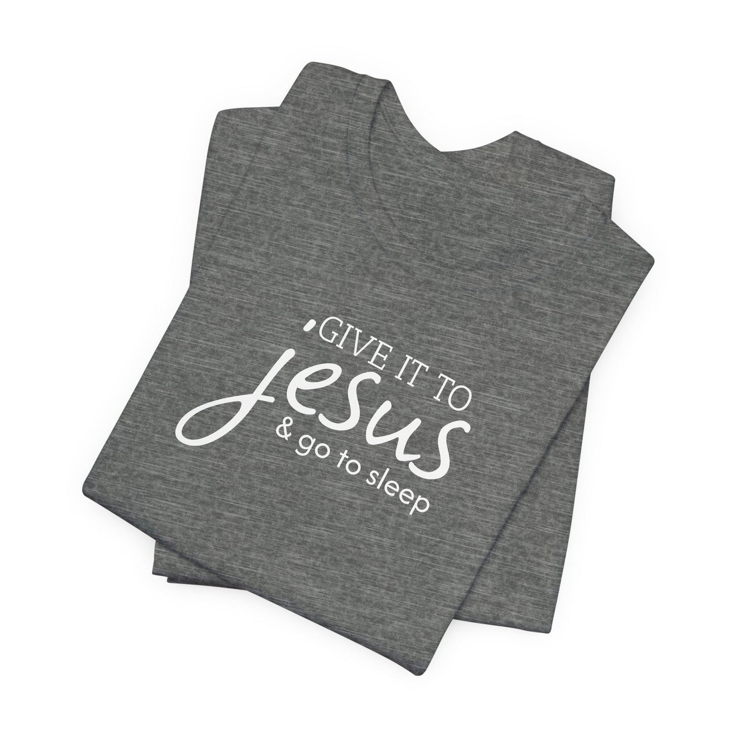 Christian Unisex Tee - 'Give it to Jesus and go to sleep'