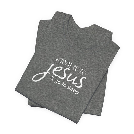 Christian Unisex Tee - 'Give it to Jesus and go to sleep'