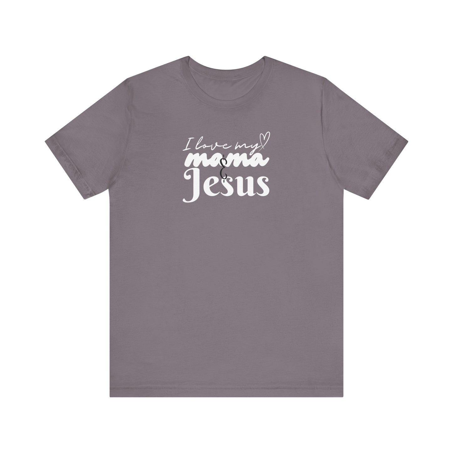 T-Shirt - I Love My Mama and Jesus Unisex Jersey Short Sleeve Tee