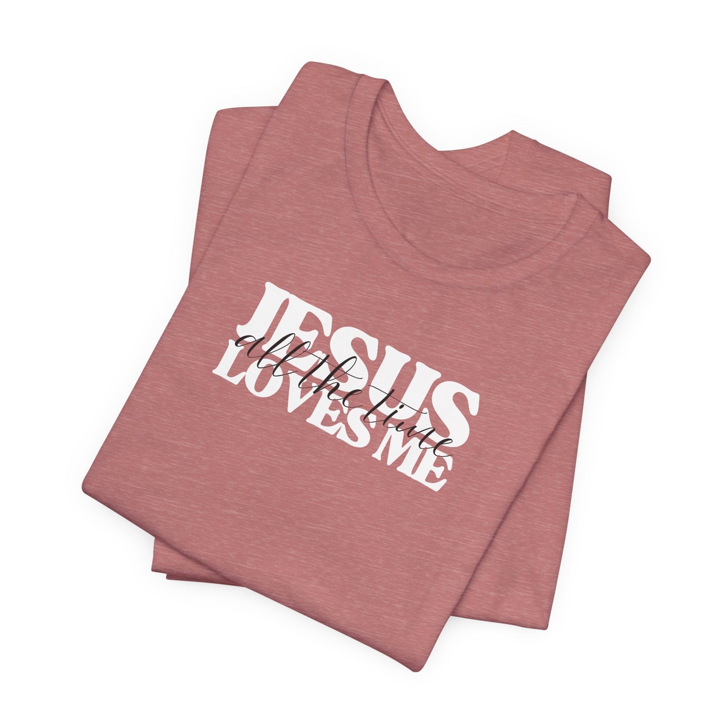 Christian T-Shirt - Jesus Loves Me All the Time Unisex Tee