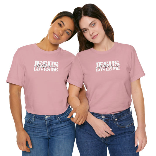 Christian T-Shirt - Jesus Loves Me All the Time Unisex Tee