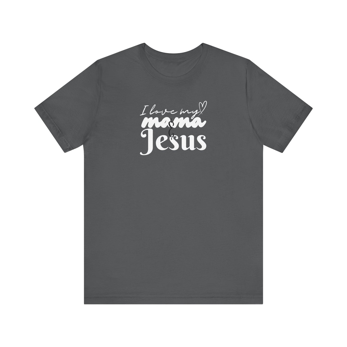 T-Shirt - I Love My Mama and Jesus Unisex Jersey Short Sleeve Tee